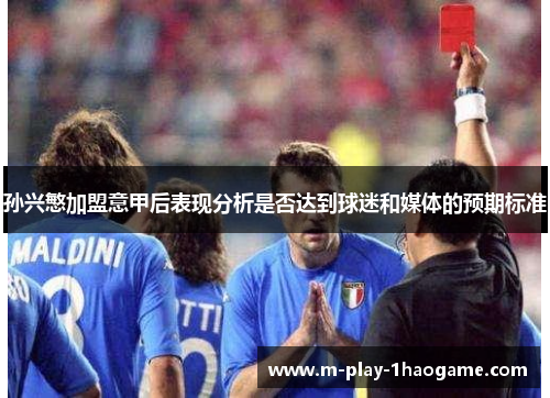 孙兴慜加盟意甲后表现分析是否达到球迷和媒体的预期标准