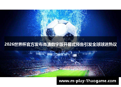 2026世界杯官方发布高清数字版开幕式预告引发全球球迷热议